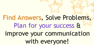 Find Answers, Solve Problems, Plan for your success & improve your communication with everyone!