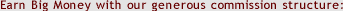 Earn Big Money with our generous commission structure: